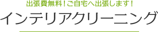 出張費無料！ご自宅へ出張します！インテリアクリーニング。